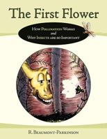 The First Flower: How Pollination Works and Why Insects Are So Important 1449040284 Book Cover