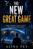 The New Great Game: Power, Technology, and the Struggle for the Twenty-First Century B0H41QWJCP Book Cover