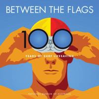 Between the Flags: 100 Years of Australian Surf Lifesaving 1876944498 Book Cover