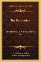 The History of North America, Volume 6: The Revolution 1142918211 Book Cover