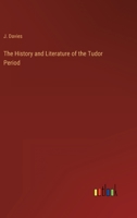 The History And Literature Of The Tudor Period: To The Accession Of James VI Of Scotland, 1603 1018256881 Book Cover