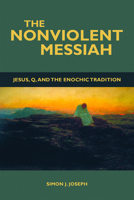 Nonviolent Messiah PB: Jesus, Q, and the Enochic Tradition 1451472196 Book Cover