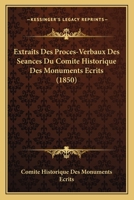 Extraits Des Proces-Verbaux Des Seances Du Comite Historique Des Monuments Ecrits (1850) 116813580X Book Cover