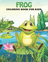 Frog Coloring Book For Kids: An Frog Coloring Book with Fun Easy, Amusement, Stress Relieving & much more For Kids, Men, Girls, Boys & Toddler B095L5LSFW Book Cover