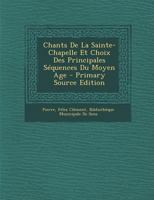 Chants De La Sainte-Chapelle Et Choix Des Principales Séquences Du Moyen Age - Primary Source Edition 1294929216 Book Cover