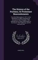 The History of the Puritans, Or Protestant Nonconformist ; from the Revolution in 1517, to the Revolution in 1688 ; Comprising an Account of Their ... ; Their Sufferings ; and the Lives and C 1016047274 Book Cover