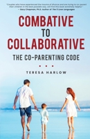 Combative to Collaborative: The Co-parenting Code 1736761145 Book Cover