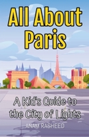 All About Paris: A Kid's Guide to the City of Lights (Educational Books for Kids) B0DT52WVN6 Book Cover