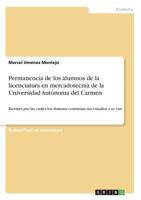 Permanencia de los alumnos de la licenciatura en mercadotecnia de la Universidad Autónoma del Carmen: Razones por las cuales los alumnos continúan sus estudios o se van 3668587140 Book Cover