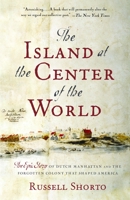 The Island at the Center of the World: The Epic Story of Dutch Manhattan and the Forgotten Colony That Shaped America 1400078679 Book Cover