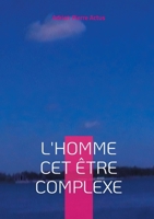L'homme cet être complexe: L'homme est un être complexe, un mélange de faiblesse et de force, d'ombre et de lumière 2322505153 Book Cover