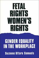 Fetal Rights, Women'S Rights: Gender Equality In The Workplace 0299145441 Book Cover