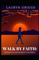 Walk By Faith: Poems To Encourage Yourself B08VYFJRN1 Book Cover