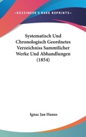 Systematisch Und Chronologisch Geordnetes Verzeichniss Sammtlicher Werke Und Abhandlungen (1854) 116025737X Book Cover