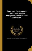 American Playgrounds, Their Construction, Equipment, Maintenance and Utility .. 1360232745 Book Cover