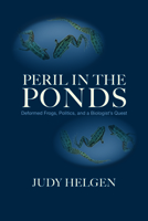 Peril in the Ponds: Deformed Frogs, Politics, and a Biologist's Quest 1558499466 Book Cover