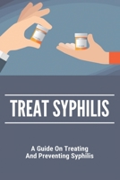 Treat Syphilis: A Guide On Treating And Preventing Syphilis: Can Ly Mphshamei Cure Syphilis B092QML8DD Book Cover