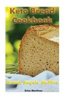 Keto Bread Cookbook: Bread, Bagels, Muffins: (Ketogenic Bread, Ketogenic Diet Cookbook, Low Carb Diet) 1542760623 Book Cover