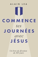 COMMENCE TES JOURNÉES AVEC JÉSUS: Un livre de dévotion de 365 jours (French Edition) 195280647X Book Cover