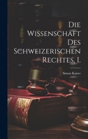 Die Wissenschaft des schweizerischen Rechtes, I. 1021853801 Book Cover