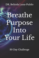 Breathe Purpose Into Your Life: 30 Day Challenge B0B3J7ZP13 Book Cover