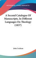 A Second Catalogue of Manuscripts, in Different Languages ...: From the Twelfth to the Eighteenth Century 1436748402 Book Cover