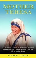 Mother Teresa: A Life of Love - Lessons of Wisdom and Humanity 1774858967 Book Cover