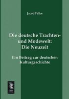 Die Deutsche Trachten- Und Modewelt: Die Neuzeit 3957380715 Book Cover