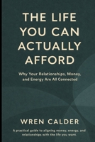 The Life You Can Actually Afford: Why Your Relationships, Money, and Energy Are All Connected B0GKX5HXYV Book Cover