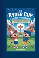THE RYDER CUP STORY FOR YOUNG READERS: THE BIGGEST GOLF BATTLE BETWEEN TEAM USA AND TEAM EUROPE B0FSCXYSXW Book Cover