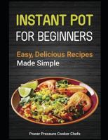 Instant Pot for Beginners: Easy, Delicious Recipes Made Simple 1795532874 Book Cover