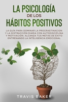 La Psicolog�a de Los H�bitos Positivos[the Positive Habits Psychology]: La Gu�a para Dominar la Procrastinacion y la Distracci�n Diaria Con Autodisciplina Y Motivaci�n. Alcanza Tus Metas De �xito Entr 1801912033 Book Cover