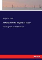 A Manual of the Knights of Tabor: and Daughters of the tabernacle 3337286771 Book Cover