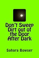 Don't Sweep Dirt Out the Door After Dark 1548129550 Book Cover