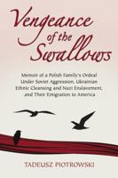 Vengeance of the Swallows: Memoir of a Polish Family's Ordeal Under Soviet Aggression, Ukrainian Ethnic Cleansing and Nazi Enslavement, and Their Emigration to America 0786400013 Book Cover