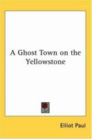 A Ghost Town on the Yellowstone B0017CUYRE Book Cover