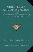 Chips from a German Workshop V4: Essays Chiefly on the Science of Language 1166489590 Book Cover