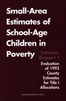 Small-Area Estimates of School-Age Children in Poverty: Interim Report 1, Evaluation of 1993 County Estimates for Title I Allocations 0309058325 Book Cover