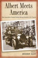 Albert Meets America: How Journalists Treated Genius During Einstein's 1921 Travels 0801884578 Book Cover