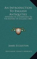 An Introduction to English Antiquities: Intended as a Companion to the History of England 1358563330 Book Cover