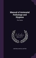 Manual of Antenatal Pathology and Hygiene: The Foetus 1377476944 Book Cover