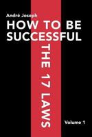 HOW TO BE SUCCESSFUL THE 17 LAWS: Volume 1 1479755923 Book Cover