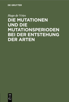 Die Mutationen Und Die Mutationsperioden Bei Der Entstehung Der Arten: Vortrag, Gehalten in Der Allgemeinen Sitzung Der Naturwissenschaftlichen Hauptg 3112439376 Book Cover
