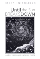 Until the Sun Breaks Down: A Kunstlerroman in Three Parts: II. The Recluse Finds a Way 1725269775 Book Cover