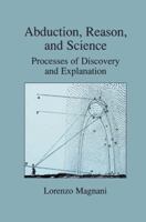 Abduction, Reason and Science - Processes of Discovery and Explanation 0306465140 Book Cover