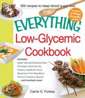 The Everything Low-Glycemic Cookbook: Includes Apple Oatmeal Breakfast Bars, Parmesan Artichoke Dip, Creamy Cauliflower Soup, Mushroom Pork Medallions, Almond Cranberry Biscotti ...and hundreds more! 1440570868 Book Cover