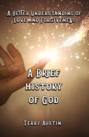 A Brief History of God: A Better Understanding of Love and Forgiveness 1737580780 Book Cover