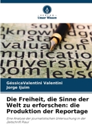 Die Freiheit, die Sinne der Welt zu erforschen: die Produktion der Reportage: Eine Analyse der journalistischen Untersuchung in der Zeitschrift Piauí 6206085481 Book Cover