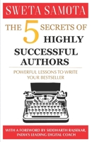 The 5 Secrets Of Highly Successful Authors: Powerful Lessons To Write Your Bestseller B094VHH5CH Book Cover