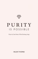 Purity is Possible: How to live free of the fantasy trap 1909919845 Book Cover